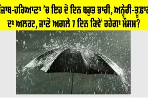 Haryana-Punjab Weather Alert: ਪੰਜਾਬ-ਹਰਿਆਣਾ ’ਚ ਦੋ ਦਿਨ ਬਹੁਤ ਭਾਰੀ, ਹਨ੍ਹੇਰੀ ਤੂਫ਼ਾਨ ਦਾ ਅਲਰਟ, ਜਾਣੋ ਅਗਲੇ 7 ਦਿਨ ਕਿਵੇਂ ਰਹੇਗਾ ਮੌਸਮ