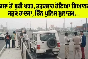 Sirsa Road Accident: ਸਰਸਾ ’ਚ ਤੜਕਸਾਰ ਭਿਆਨਕ ਸੜਕ ਹਾਦਸਾ, ਤਿੰਨ ਪੁਲਿਸ ਮੁਲਾਜ਼ਮਾਂ ਦੀ ਗਈ ਜਾਨ