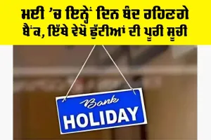 Bank Holiday: ਮਈ ’ਚ ਇਨ੍ਹੇਂ ਦਿਨ ਬੰਦ ਰਹਿਣਗੇ ਬੈਂਕ, ਇੱਥੇ ਵੇਖੋ ਛੁੱਟੀਆਂ ਦੀ ਪੂਰੀ ਸੂਚੀ
