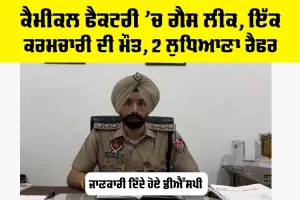 Punjab: ਕੈਮੀਕਲ ਫੈਕਟਰੀ ’ਚ ਗੈਸ ਲੀਕ, ਕਰਮਚਾਰੀ ਦੀ ਮੌਤ, 2 ਲੁਧਿਆਣਾ ਰੈਫਰ