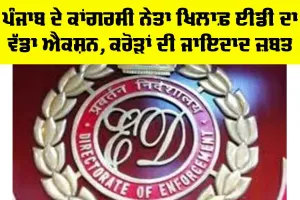 FEMA Case: ਪੰਜਾਬ ਦੇ ਕਾਂਗਰਸੀ ਨੇਤਾ ਖਿਲਾਫ਼ ED ਦਾ ਵੱਡਾ Action, ਕਰੋੜਾਂ ਦੀ ਜਾਇਦਾਦ ਜ਼ਬਤ
