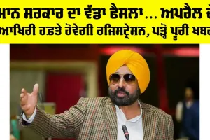 Punjab News: ਮਾਨ ਸਰਕਾਰ ਦਾ ਵੱਡਾ ਫੈਸਲਾ… April ਦੇ ਆਖਿਰੀ ਹਫ਼ਤੇ ਹੋਵੇਗੀ ਰਜਿਸਟ੍ਰੇਸ਼ਨ, ਪੜ੍ਹੋ ਪੂਰੀ ਖਬਰ