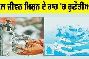 Water Crisis: ਜਲ ਜੀਵਨ ਮਿਸ਼ਨ ਦੇ ਰਾਹ ’ਚ ਚੁਣੌਤੀਆਂ