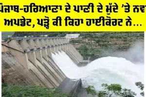 Punjab Haryana Water Dispute: ਪੰਜਾਬ-ਹਰਿਆਣਾ ਦੇ ਪਾਣੀ ਦੇ ਮੁੱਦੇ ‘ਤੇ ਨਵਾਂ ਅਪਡੇਟ, ਪੜ੍ਹੋ ਕੀ ਕਿਹਾ ਹਾਈਕੋਰਟ ਨੇ…