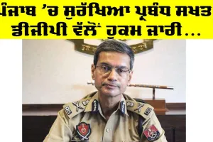 Punjab News: ਪੰਜਾਬ ’ਚ ਹਾਈ ਅਲਰਟ, ਡੀਜੀਪੀ ਪੰਜਾਬ ਨੇ ਸੁਰੱਖਿਆ ਵਧਾਉਣ ਦੇ ਕੀਤੇ ਹੁਕਮ ਜਾਰੀ