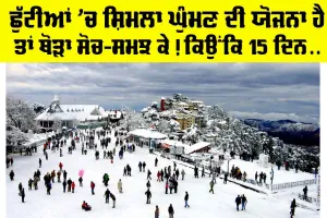 Summer Vacation: ਛੁੱਟੀਆਂ ’ਚ ਸ਼ਿਮਲਾ ਘੁੰਮਣ ਦੀ ਯੋਜਨਾ ਹੈ ਤਾਂ ਥੋੜਾ ਸੋਚ-ਸਮਝ ਕੇ! ਕਿਉਂਕਿ 15 ਦਿਨ…