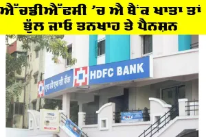 Bank Account in HDFC: ਐੱਚਡੀਐੱਫਸੀ ’ਚ ਐ ਬੈਂਕ ਖ਼ਾਤਾ ਤਾਂ ਭੁੱਲ ਜਾਓ ਤਨਖ਼ਾਹ ਤੇ ਪੈਨਸ਼ਨ