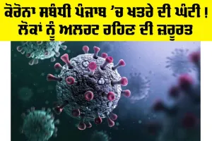 Corona In Punjab: ਕੋਰੋਨਾ ਸਬੰਧੀ ਪੰਜਾਬ ’ਚ ਖਤਰੇ ਦੀ ਘੰਟੀ! ਲੋਕਾਂ ਨੂੰ ਅਲਰਟ ਰਹਿਣ ਦੀ ਜ਼ਰੂਰਤ