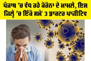 COVID-19 in Punjab: ਪੰਜਾਬ ’ਚ ਵੱਧ ਰਹੇ ਕੋਰੋਨਾ ਦੇ ਮਾਮਲੇ, ਇਸ ਜ਼ਿਲ੍ਹੇ ’ਚ ਇੱਕੋ ਸਮੇਂ 3 ਡਾਕਟਰ ਪਾਜ਼ੀਟਿਵ