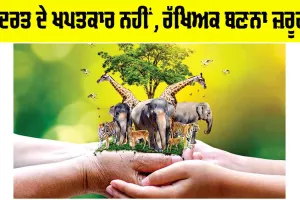 Nature Conservation: ਕੁਦਰਤ ਦੇ ਖਪਤਕਾਰ ਨਹੀਂ, ਰੱਖਿਅਕ ਬਣਨਾ ਜ਼ਰੂਰੀ
