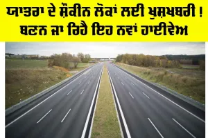 Punjab Highway News: ਯਾਤਰਾ ਦੇ ਸ਼ੌਕੀਨ ਲੋਕਾਂ ਲਈ ਖੁਸ਼ਖਬਰੀ! ਬਣਨ ਜਾ ਰਿਹੈ ਇਹ ਨਵਾਂ ਹਾਈਵੇਅ