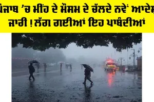 ਪੰਜਾਬ ’ਚ ਮੀਂਹ ਦੇ ਮੌਸਮ ਦੇ ਚੱਲਦੇ ਨਵੇਂ ਆਦੇਸ਼ ਜਾਰੀ! ਲੱਗ ਗਈਆਂ ਇਹ ਪਾਬੰਦੀਆਂ