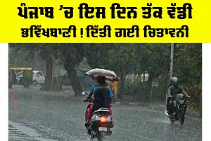 Punjab Weather Forecast: ਪੰਜਾਬ ’ਚ ਇਸ ਦਿਨ ਤੱਕ ਵੱਡੀ ਭਵਿੱਖਬਾਣੀ! ਦਿੱਤੀ ਗਈ ਚਿਤਾਵਨੀ