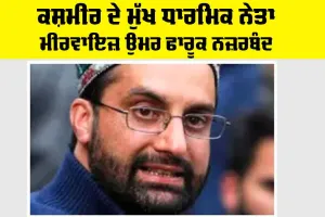 ਕਸ਼ਮੀਰ ਦੇ ਮੁੱਖ ਧਾਰਮਿਕ ਨੇਤਾ ਮੀਰਵਾਇਜ਼ ਉਮਰ ਫਾਰੂਕ ਨਜ਼ਰਬੰਦ