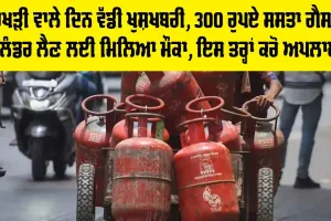 Gas Cylinder Price: ਰੱਖੜੀ ਵਾਲੇ ਦਿਨ ਵੱਡੀ ਖੁਸ਼ਖਬਰੀ, 300 ਰੁਪਏ ਸਸਤਾ ਗੈਸ ਸਿਲੰਡਰ ਲੈਣ ਲਈ ਮਿਲਿਆ ਮੌਕਾ, ਇਸ ਤਰ੍ਹਾਂ ਕਰੋ ਅਪਲਾਈ