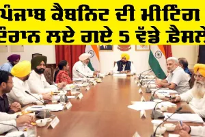 Punjab Cabinet Meeting: ਪੰਜਾਬ ਕੈਬਨਿਟ ਦੀ ਮੀਟਿੰਗ ਦੌਰਾਨ ਲਏ ਗਏ 5 ਵੱਡੇ ਫ਼ੈਸਲੇ
