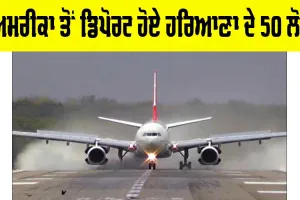 Haryana News: ਅਮਰੀਕਾ ਤੋਂ ਡਿਪੋਰਟ ਹੋਏ ਹਰਿਆਣਾ ਦੇ 50 ਲੋਕ