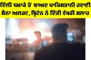 Delhi Blast News: ਦਿੱਲੀ ਧਮਾਕੇ ਤੋਂ ਬਾਅਦ ਪਾਕਿਸਤਾਨੀ ਹਵਾਈ ਸੈਨਾ ਅਲਰਟ, ਬ੍ਰਿਟੇਨ ਨੇ ਦਿੱਤੀ ਵੱਖਰੀ ਸਲਾਹ
