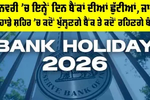 Bank Holiday 2026 January: ਜਨਵਰੀ ’ਚ ਇਨ੍ਹੇਂ ਦਿਨ ਬੈਂਕਾਂ ਦੀਆਂ ਛੁੱਟੀਆਂ, ਜਾਣੋ ਤੁਹਾਡੇ ਸ਼ਹਿਰ ’ਚ ਕਦੋਂ ਖੁੱਲ੍ਹਣਗੇ ਬੈਂਕ ਤੇ ਕਦੋਂ ਰਹਿਣਗੇ ਬੰਦ