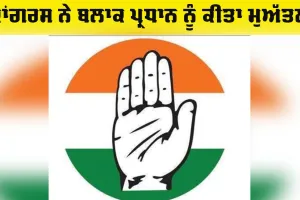 Congress News: ਕਾਂਗਰਸ ਨੇ ਬਲਾਕ ਪ੍ਰਧਾਨ ਨੂੰ ਕੀਤਾ ਮੁਅੱਤਲ, ਅਨੁਸ਼ਾਸਨਹੀਣਤਾ ਦਾ ਦੋਸ਼