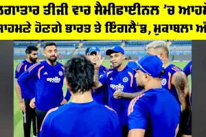 IND vs ENG: ਲਗਾਤਾਰ ਤੀਜੀ ਵਾਰ ਸੈਮੀਫਾਈਨਲ ’ਚ ਆਹਮੋ-ਸਾਹਮਣੇ ਹੋਣਗੇ ਭਾਰਤ ਤੇ ਇੰਗਲੈਂਡ, ਮੁਕਾਬਲਾ ਅੱਜ