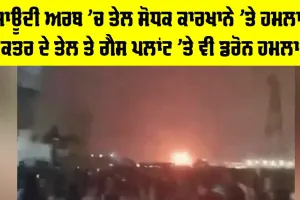 Iran Gas Field Attack: ਸਾਊਦੀ ਅਰਬ ’ਚ ਤੇਲ ਸੋਧਕ ਕਾਰਖਾਨੇ ’ਤੇ ਹਮਲਾ, ਕਤਰ ਦੇ ਤੇਲ ਤੇ ਗੈਸ ਪਲਾਂਟ ’ਤੇ ਵੀ ਡਰੋਨ ਹਮਲਾ