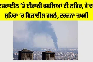 Iran Israel War: ਇਜ਼ਰਾਈਲ ’ਤੇ ਈਰਾਨੀ ਹਮਲਿਆਂ ਦੀ ਲਹਿਰ, ਕੇਂਦਰੀ ਸ਼ਹਿਰਾਂ ’ਚ ਮਿਜ਼ਾਈਲ ਹਮਲੇ, ਦਰਜ਼ਨਾਂ ਜ਼ਖਮੀ