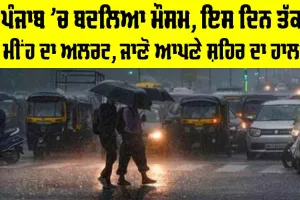Punjab Weather Update: ਪੰਜਾਬ ’ਚ ਬਦਲਿਆ ਮੌਸਮ, ਇਸ ਦਿਨ ਤੱਕ ਮੀਂਹ ਦਾ ਅਲਰਟ, ਜਾਣੋ ਆਪਣੇ ਸ਼ਹਿਰ ਦਾ ਹਾਲ