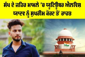 Snake Venom Case: ਸੱਪ ਦੇ ਜ਼ਹਿਰ ਮਾਮਲੇ ’ਚ ਯੂਟਿਊਬਰ ਐਲਵਿਸ਼ ਯਾਦਵ ਨੂੰ ਸੁਪਰੀਮ ਕੋਰਟ ਤੋਂ ਰਾਹਤ