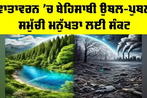 Climate Change Crisis: ਵਾਤਾਵਰਨ ’ਚ ਬੇਹਿਸਾਬੀ ਉਥਲ-ਪੁਥਲ ਸਮੁੱਚੀ ਮਨੁੱਖਤਾ ਲਈ ਸੰਕਟ