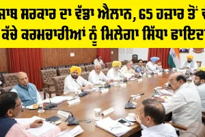 Punjab Cabinet Meeting: ਪੰਜਾਬ ਸਰਕਾਰ ਦਾ ਵੱਡਾ ਐਲਾਨ, 65 ਹਜ਼ਾਰ ਤੋਂ ਵੱਧ ਕੱਚੇ ਕਰਮਚਾਰੀਆਂ ਨੂੰ ਮਿਲੇਗਾ ਸਿੱਧਾ ਫਾਇਦਾ