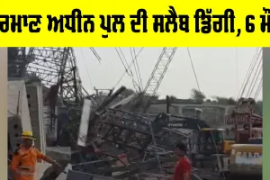 UP Bridge Collapse: ਨਿਰਮਾਣ ਅਧੀਨ ਪੁਲ ਦੀ ਸਲੈਬ ਡਿੱਗੀ, 6 ਮੌਤਾਂ