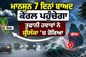 Weather Forecast: ਮਾਨਸੂਨ 7 ਦਿਨਾਂ ਬਾਅਦ ਕੇਰਲ ਪਹੁੰਚੇਗਾ, ਤੂਫਾਨੀ ਹਵਾਵਾਂ ਨੇ ਸ਼੍ਰੀਲੰਕਾ ’ਚ ਰੋਕਿਆ