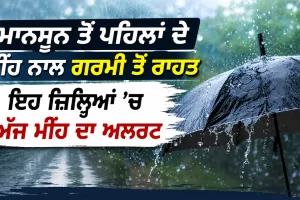 Monsoon News: ਮਾਨਸੂਨ ਤੋਂ ਪਹਿਲਾਂ ਦੇ ਮੀਂਹ ਨਾਲ ਗਰਮੀ ਤੋਂ ਰਾਹਤ, ਇਹ ਜ਼ਿਲ੍ਹਿਆਂ ’ਚ ਅੱਜ ਮੀਂਹ ਦਾ ਅਲਰਟ