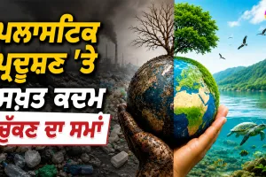Plastic Pollution Control: ਪਲਾਸਟਿਕ ਪ੍ਰਦੂਸ਼ਣ ’ਤੇ ਸਖ਼ਤ ਕਦਮ ਚੁੱਕਣ ਦਾ ਸਮਾਂ