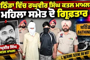 Bathinda Crime News: ਬਠਿੰਡਾ ਵਿੱਚ ਰਘੁਵੀਰ ਸਿੰਘ ਕਤਲ ਮਾਮਲਾ: ਮਹਿਲਾ ਸਮੇਤ ਦੋ ਗ੍ਰਿਫ਼ਤਾਰ