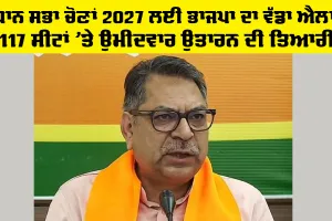 Punjab Vidhan Sabha Election: ਵਿਧਾਨ ਸਭਾ ਚੋਣਾਂ 2027 ਲਈ ਭਾਜਪਾ ਦਾ ਵੱਡਾ ਐਲਾਨ, 117 ਸੀਟਾਂ 'ਤੇ ਉਮੀਦਵਾਰ ਉਤਾਰਨ ਦੀ ਤਿਆਰੀ