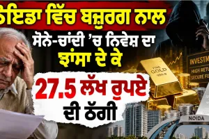 Noida News: ਨੋਇਡਾ ਵਿੱਚ ਬਜ਼ੁਰਗ ਨਾਲ ਸੋਨੇ-ਚਾਂਦੀ ’ਚ ਨਿਵੇਸ਼ ਦਾ ਝਾਂਸਾ ਦੇ ਕੇ 27.5 ਲੱਖ ਰੁਪਏ ਦੀ ਠੱਗੀ