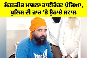 Mohanjit Singh: ਮੋਹਨਜੀਤ ਮਾਮਲਾ ਹਾਈਕੋਰਟ ਪੁੱਜਿਆ, ਪੁਲਿਸ ਦੀ ਜਾਂਚ ’ਤੇ ਉਠਾਏ ਸਵਾਲ