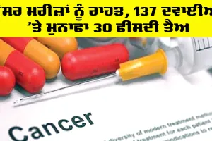 Health News: ਕੈਂਸਰ ਮਰੀਜ਼ਾਂ ਨੂੰ ਰਾਹਤ, 137 ਦਵਾਈਆਂ ’ਤੇ ਮੁਨਾਫਾ 30 ਫੀਸਦੀ ਤੈਅ