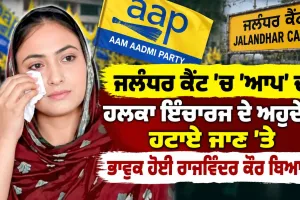 Punjab Aam Aadmi Party News: ਜਲੰਧਰ ਕੈਂਟ 'ਚ 'ਆਪ' ਦੀ ਹਲਕਾ ਇੰਚਾਰਜ ਦੇ ਅਹੁਦੇ ਤੋਂ ਹਟਾਏ ਜਾਣ 'ਤੇ ਭਾਵੁਕ ਹੋਈ ਰਾਜਵਿੰਦਰ ਕੌਰ ਥਿਆੜਾ