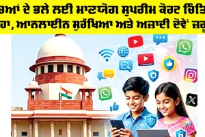 Supreme Court: ਬੱਚਿਆਂ ਦੇ ਭਲੇ ਲਈ ਮਾਣਯੋਗ ਸੁਪਰੀਮ ਕੋਰਟ ਚਿੰਤਿਤ, ਕਿਹਾ, ਆਨਲਾਈਨ ਸੁਰੱਖਿਆ ਅਤੇ ਅਜ਼ਾਦੀ ਦੋਵੇਂ ਜ਼ਰੂਰੀ