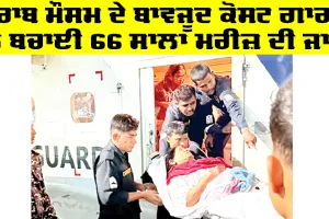Tranding News: ਖ਼ਰਾਬ ਮੌਸਮ ਦੇ ਬਾਵਜੂਦ ਕੋਸਟ ਗਾਰਡ ਨੇ ਬਚਾਈ 66 ਸਾਲਾ ਮਰੀਜ਼ ਦੀ ਜਾਨ