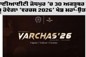 Varchas IITJ: ਆਈਆਈਟੀ ਜੋਧਪੁਰ 'ਚ 30 ਅਕਤੂਬਰ ਤੋਂ ਸ਼ੁਰੂ ਹੋਵੇਗਾ 'ਵਰਚਸ 2026’ ਖੇਡ ਮਹਾਂ-ਉਤਸਵ