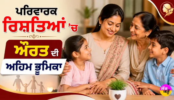 Family Values: ਪਰਿਵਾਰਕ ਰਿਸ਼ਤਿਆਂ ’ਚ ਔਰਤ ਦੀ ਅਹਿਮ ਭੂਮਿਕਾ