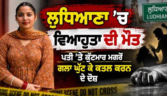Ludhiana News: ਲੁਧਿਆਣਾ ’ਚ ਵਿਆਹੁਤਾ ਦੀ ਮੌਤ, ਪਤੀ ’ਤੇ ਕੁੱਟਮਾਰ ਮਗਰੋਂ ਗਲਾ ਘੁੱਟ ਕੇ ਕਤਲ ਕਰਨ ਦੇ ਦੋਸ਼