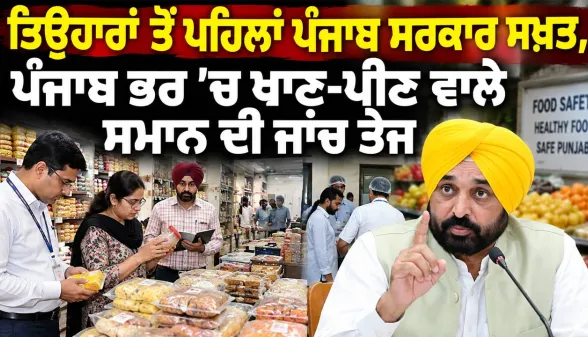 Punjab Government: ਤਿਉਹਾਰਾਂ ਤੋਂ ਪਹਿਲਾਂ ਪੰਜਾਬ ਸਰਕਾਰ ਸਖ਼ਤ, ਪੰਜਾਬ ਭਰ ’ਚ ਖਾਣ-ਪੀਣ ਵਾਲੇ ਸਮਾਨ ਦੀ ਜਾਂਚ ਤੇਜ਼