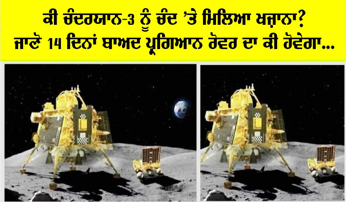 ਕੀ ਚੰਦਰਯਾਨ-3 ਨੂੰ ਚੰਦ ’ਤੇ ਮਿਲਿਆ ਖਜ਼ਾਨਾ? ਜਾਣੋ 14 ਦਿਨਾਂ ਬਾਅਦ ਪ੍ਰਗਿਆਨ ਰੋਵਰ ਦਾ ਕੀ ਹੋਵੇਗਾ…