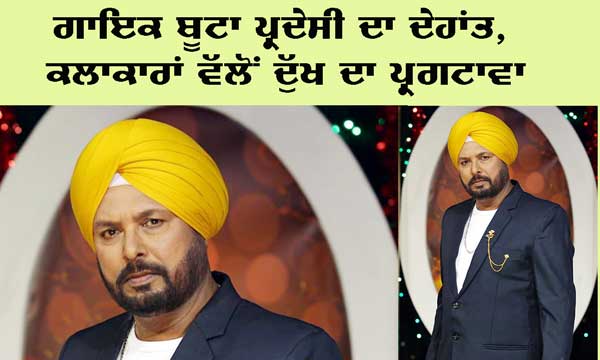 ਗਾਇਕ ਬੂਟਾ ਪ੍ਰਦੇਸੀ ਦਾ ਦੇਹਾਂਤ, ਕਲਾਕਾਰਾਂ ਵੱਲੋਂ ਦੁੱਖ ਦਾ ਪ੍ਰਗਟਾਵਾ