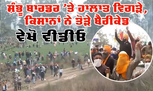 kisan Protest : ਸ਼ੰਭੂ ਬਾਰਡਰ ‘ਤੇ ਹਾਲਾਤ ਵਿਗੜੇ, ਕਿਸਾਨਾਂ ਨੇ ਤੋੜੇ ਬੈਰੀਕੇਡ, ਦੇਖੋ ਵੀਡੀਓ